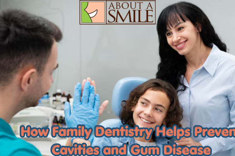 How Family Dentistry Helps Prevent Cavities and Gum Disease